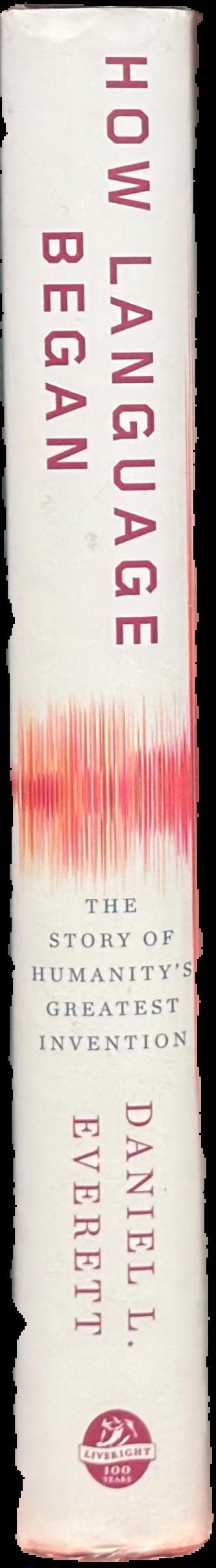 How language began : the story of humanity's greatest invention / Daniel L. Everett spine