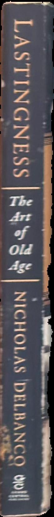 Lastingness : the art of old age / Nicholas Delbanco spine