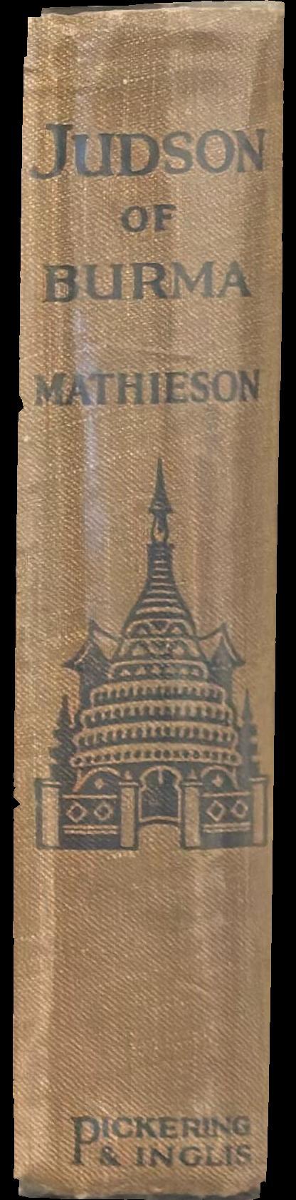 Judson of Burma : the heroic pioneer missionary to the Burmese, who for the welfare of others faced every peril and dared every danger spine