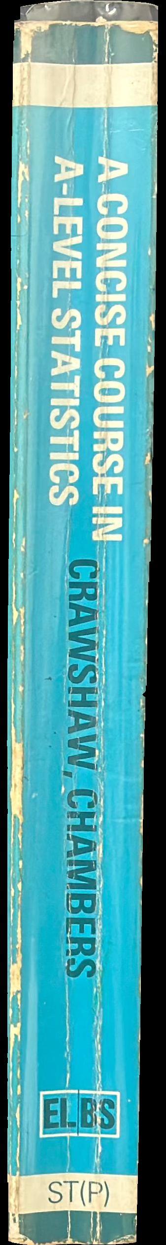 A concise course in A-level statistics : with worked examples / J. Crawshaw, J. Chambers spine