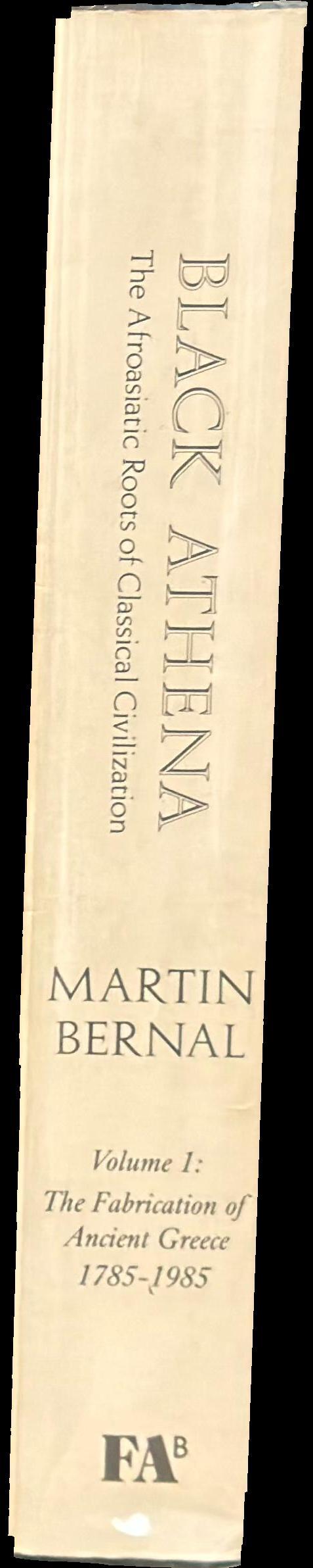 Black Athena : the Afroasiatic roots of classical civilization, vol. 1 : the fabrication of ancient Greece 1785–1985 spine