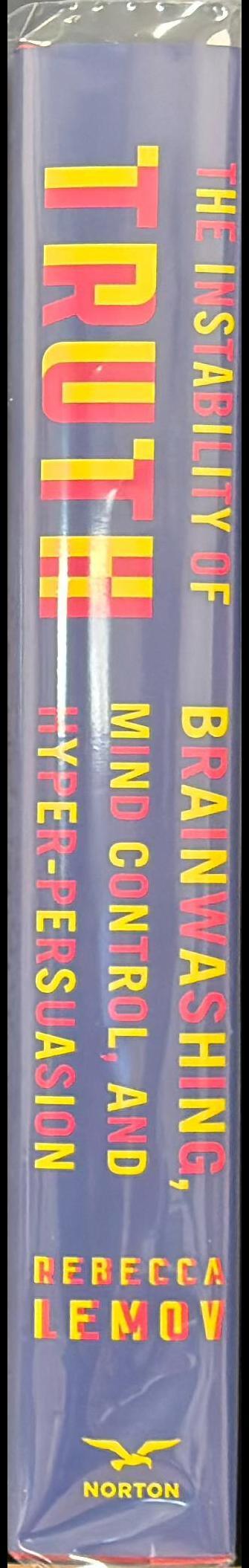The instability of truth : brainwashing, mind control, and hyper-persuasion spine