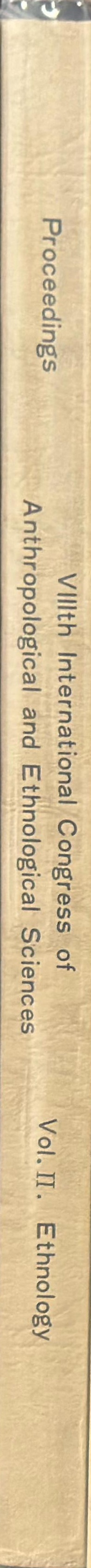 Proceedings : VIIIth International Congress of Anthropological and Ethnological Sciences, 1968, Tokyo and Kyoto, vol. II. Ethnology spine