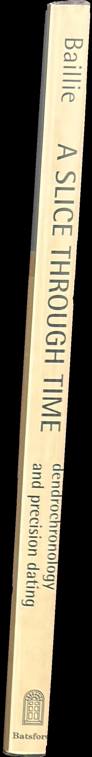 A slice through time : dendrochronology and precision dating / M.G.L. Baillie spine