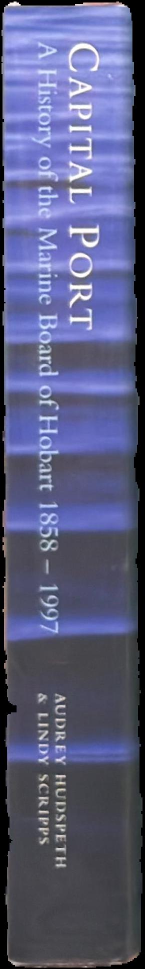 Capital port : a history of the Marine Board of Hobart, 1858-1997 spine