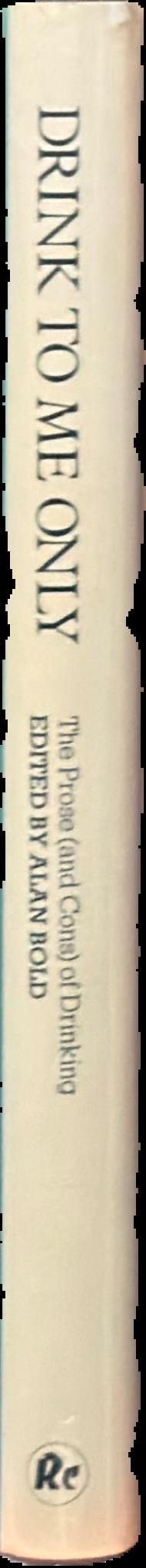 Drink to me only : the prose (and cons) of drinking / edited with an introductory essay by Alan Bold spine