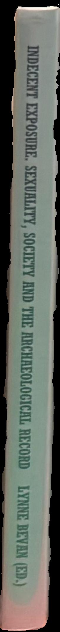 Indecent exposure : sexuality, society and the archaeological record spine