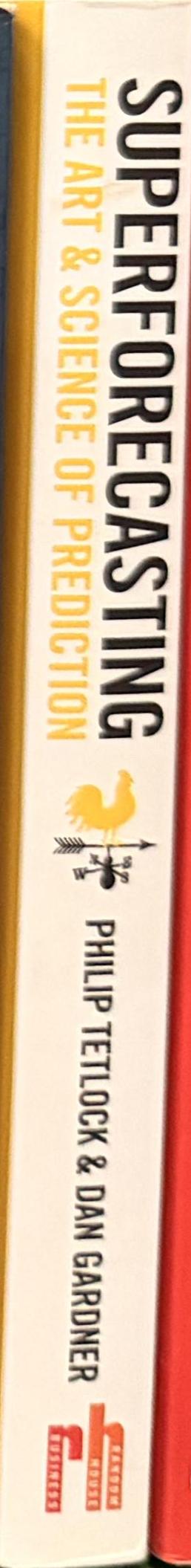 Superforecasting : the art and science of prediction / Philip E. Tetlock ; Dan Gardner spine