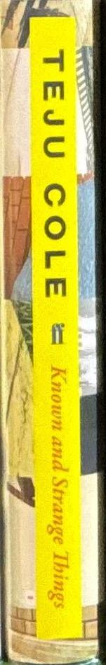 Known and strange things : essays / Teju Cole spine