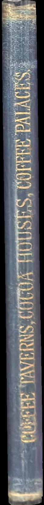 Coffee taverns, cocoa houses, and coffee palaces : their rise, progress, and prospects; with a directory spine