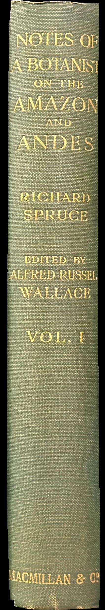 Notes of a botanist on the Amazon & Andes : being records of travel on the Amazon and its tributaries, the Trombetas, Rio Negro, Uaupés, Casiquiari, Pacimoni, Huallaga, and Pastasa … : vol. I spine
