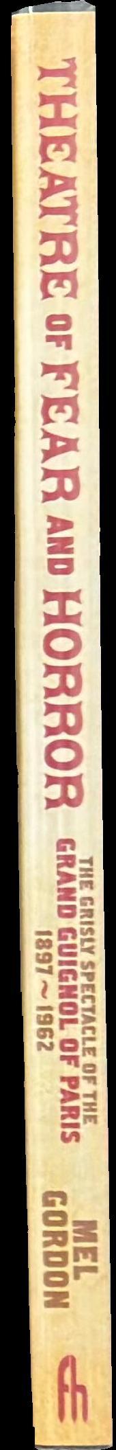 Theatre of fear and horror : the grisly spectacle of the Grand Guignol of Paris, 1897-1962 spine