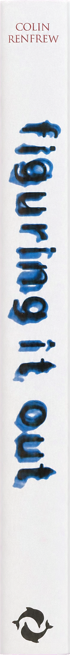 Figuring it out : what are we? where do we come from? the parallel visions of artists and archaeologists / Colin Refrew spine