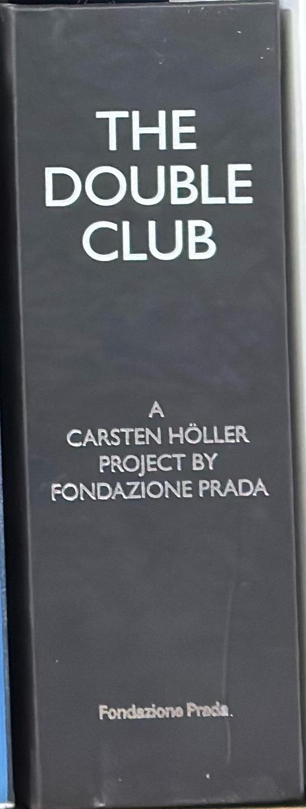 The Double Club : 20 November 2008-12 July 2009 : a Carsten Höller project / by Fondazione Prada spine