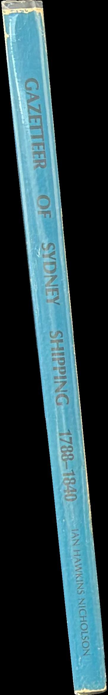 Gazetteer of Sydney shipping, 1788–1840 : being a geographical index of ports of origin and destination, and places discovered, visited or remarked upon by Sydney shipping of the period spine