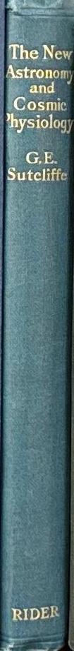 The new astronomy and cosmic physiology : an introduction to the subject / by G. E. Sutcliffe spine