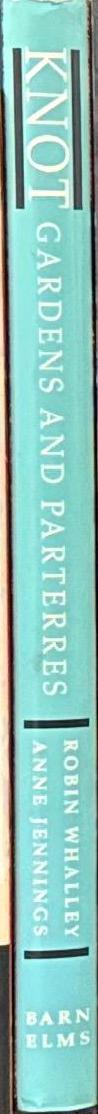 Knot gardens and parterres : a history of the knot garden and how to make one today / Robin Whalley, Anne Jennings spine