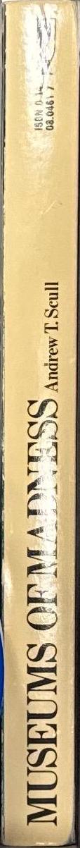 Museums of madness : the social organizationof insanity in Nineteenth-Century England / Andrew T. Scull spine
