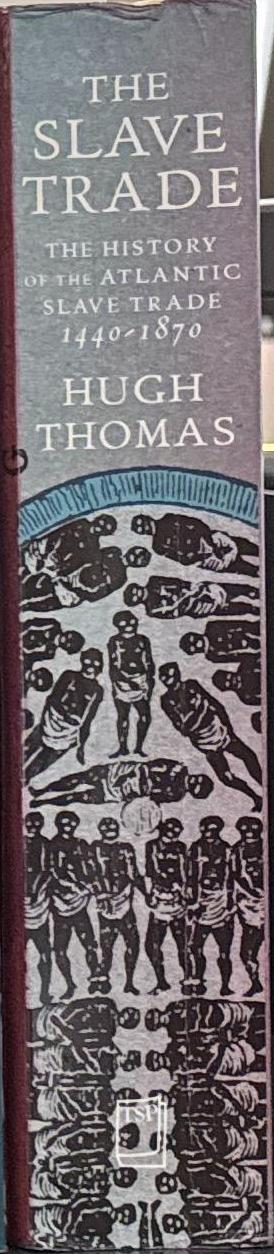 The slave trade : the history of the Atlantic slave trade 1440–1870 / Hugh Thomas spine
