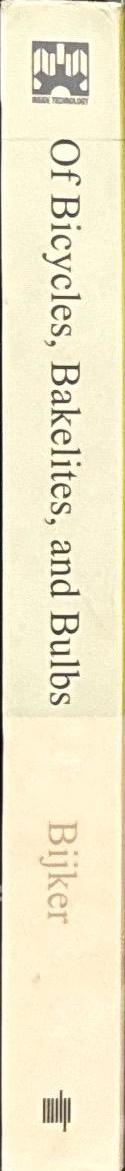 Of bicycles, bakelites, and bulbs : toward a theory of sociotechnical change / Wiebe E. Bijker spine