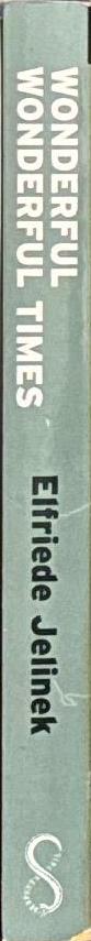 Wonderful, wonderful times / Elfriede Jelinek ; translated by Michael Hulse spine