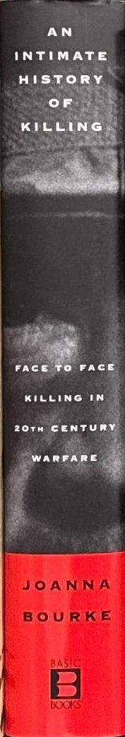 An intimate history of killing : face to face killing in twentieth century warfare / Joanna Bourke spine