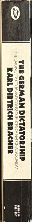 The German dictatorship : the origins, structure and consequences of National Socialism / Karl Dietrich Bracher ; translated from the German by Jean Steinberg with an introduction by Peter Gay spine