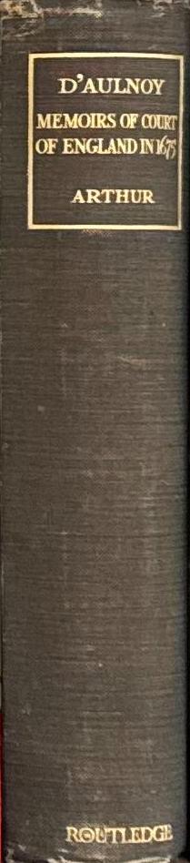 Memoirs of the court of England in 1675 / Marie Catherine, Baronne D'Aulnoy ; translated from the French my Mrs William Henry Arthur ; edited and revised with notes by George David Gilbert spine