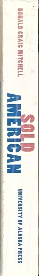 Sold American : the story of Alaska Natives and their land, 1867–1959 /Donald Craig Mitchell ; with foreword by Stewart L. Udall spine