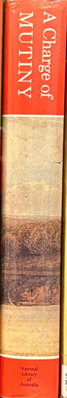 A charge of mutiny : the court martial of Lieutenant Colonel George Johnston for deposing Governor William Bligh in the rebellion of 26 January 1808 \ Introduced by John Ritchie spine