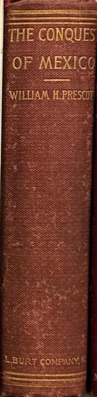 History of the conquest of Mexico : with a preliminary view of Ancient Mexican civilization and th elife of teh conqueror Hernando Cortez / by William H. Prescott spine