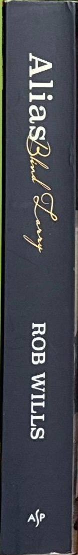 Alias Blind Larry : the mostly true memoir of James Laurence the singing convict / Rob Wills spine