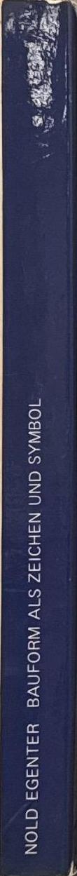Bauform als Zeichen und Symbol : Nichtdomestikales Bauen im Japanischen Volkskult ; eine bauethnologische Untersuchung, dokumentiert an 100 Dörfern Zentraljapans / Nold Egenter spine