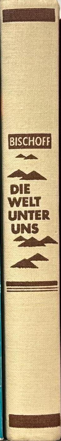 Die Welt unter uns : welt-und landerkunde aus der vogelperspektive / Gerhard Bischoff spine