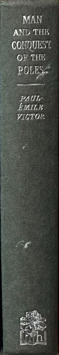 Man and the conquest of the poles : translated from the French by Scott Sullivan / Paul-Émile Victor spine