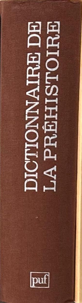 Dictionnaire de la prehistoire / directeur de la publication, Andre Leroi-Gourhan ; preface de Jose Garanger ; secretaire generale de la publication, Dominique Baffier. spine