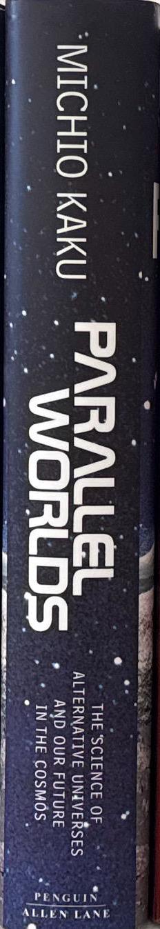 Parallel worlds : the science of alternative universes and our future in the cosmos / Michio Kaku spine