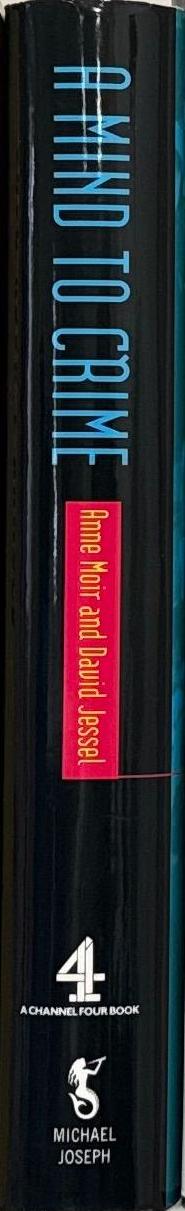A mind to crime : the controversial link between the mind and criminal behaviour / Anne Moir and David Jessel spine