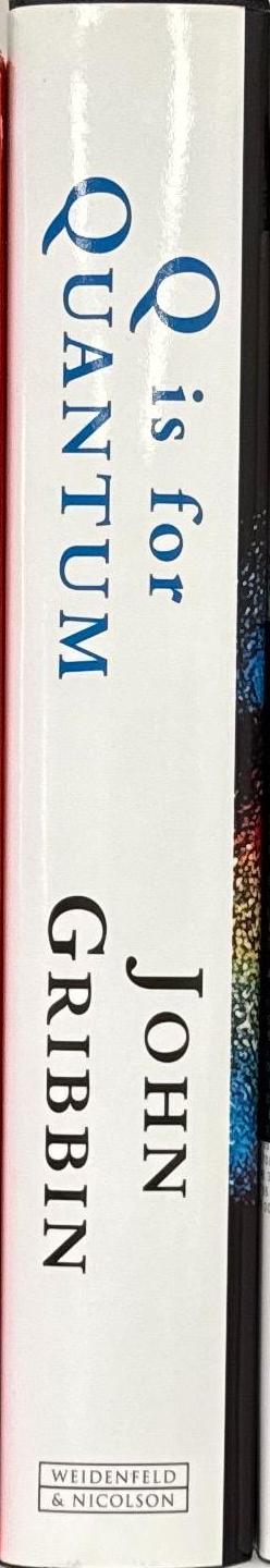 Q is for quantum : particle physics from A to Z / John Gribbin ; edited by Mary Gribbin ; illustrations by Jonathan Gribbin ; timelines by Benjamin Gribbin spine