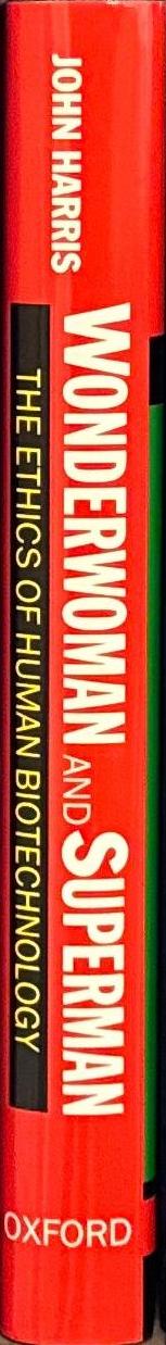 Wonderwoman and Superman : the ethics of human biotechnology / John Harris spine