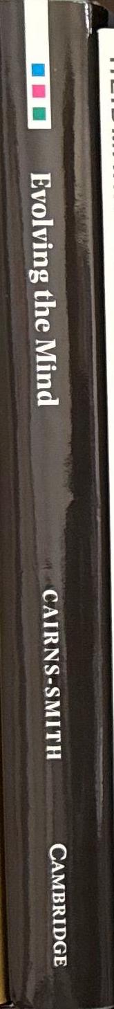 Evolving the mind : on the nature of matter and the origin of consciousness / A. G. Cairns-Smith spine