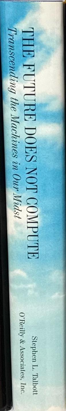 The future does not compute : transcending the machines in our midst / Stephen L. Talbott spine