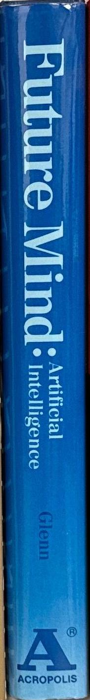 Future mind : artificial intelligence : merging the mystical and the technological in the 21st century / Jerome Clayton Glenn spine