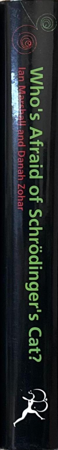 Who's afraid of Schrödinger's cat? : an A-to-Z guide to all the new science ideas you need to keep up with the new thinking / Ian Marshall and Danah Zohar ; with contributions by F. David Peat spine