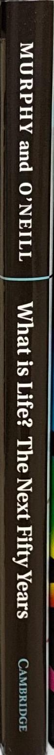 What is life? the next fifty years : speculations on the future of biology / edited by Michael P. Murphy and Luke A. J. O'Neill spine