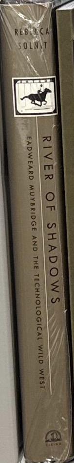 River of shadows : Eadweard Muybridge and the technological Wild West / Rebecca Solnit spine