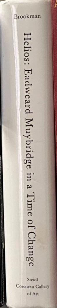Helios : Eadweard Muybridge in a time of change / Philip Brookman ; with contributions by Marta Braun ; Andy Grundberg ; Corey Keller ; Rebecca Solnit spine