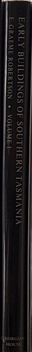Early buildings of Southern Tasmania, volume one / E. Graeme Robertson spine