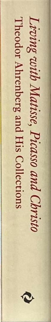 Living with Matisse, Picasso and Christo : Theodor Ahrenberg and his collections / text by Monte Packham ; edited by Carrie Pilto spine