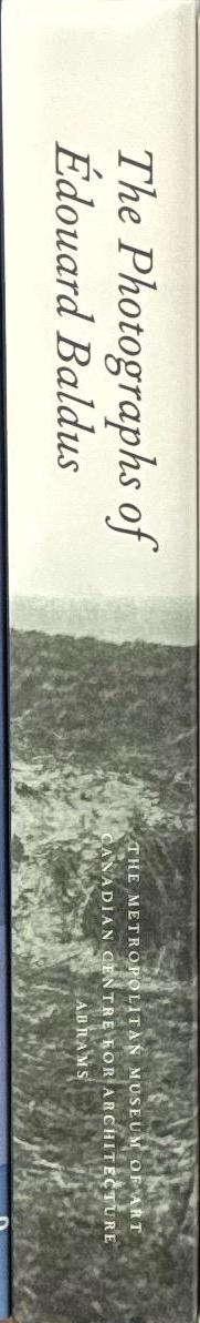 The photographs of Édouard Baldus / Malcolm Daniel ; with an essay by Barry Bergdoll spine